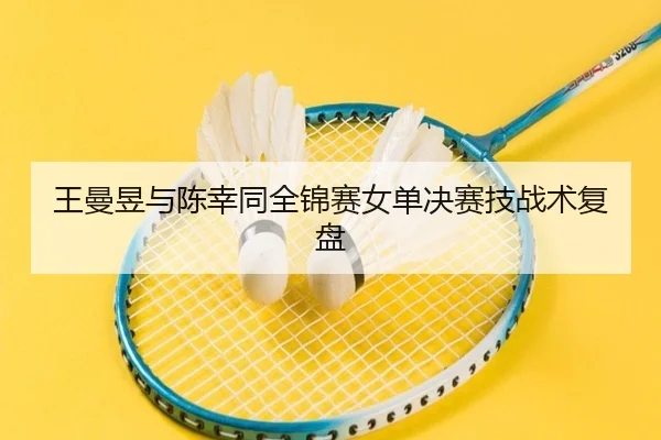 王曼昱与陈幸同全锦赛女单决赛技战术复盘 - migusprot